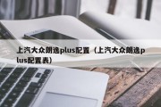 上汽大众朗逸plus配置（上汽大众朗逸plus配置表）