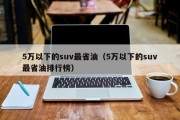 5万以下的suv最省油（5万以下的suv最省油排行榜）