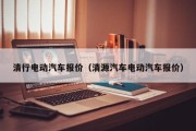 清行电动汽车报价（清源汽车电动汽车报价）