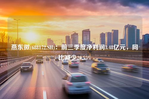 燕东微(688172.SH)：前三季度净利润3.48亿元，同比减少20.55%