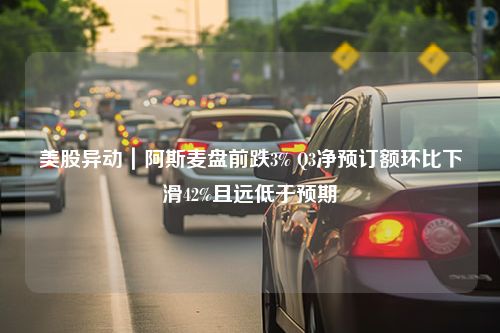 美股异动｜阿斯麦盘前跌3% Q3净预订额环比下滑42%且远低于预期